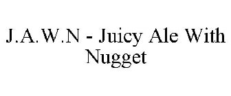 J.A.W.N - JUICY ALE WITH NUGGET