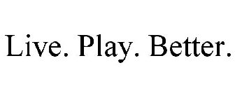 LIVE. PLAY. BETTER.