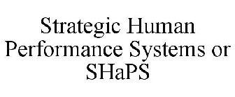 STRATEGIC HUMAN PERFORMANCE SYSTEMS OR SHAPS