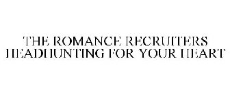 THE ROMANCE RECRUITERS HEADHUNTING FOR YOUR HEART