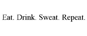 EAT. DRINK. SWEAT. REPEAT.