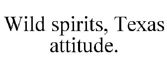 WILD SPIRITS, TEXAS ATTITUDE.