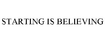 STARTING IS BELIEVING