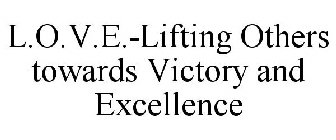 L.O.V.E.-LIFTING OTHERS TOWARDS VICTORY AND EXCELLENCE
