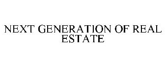NEXT GENERATION OF REAL ESTATE