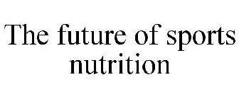 THE FUTURE OF SPORTS NUTRITION