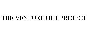 THE VENTURE OUT PROJECT