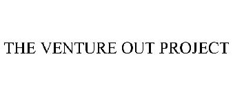 THE VENTURE OUT PROJECT