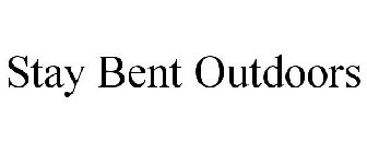 STAY BENT OUTDOORS
