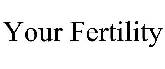 YOUR FERTILITY