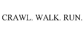 CRAWL. WALK. RUN.