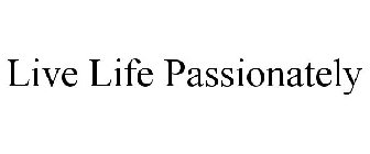 LIVE LIFE PASSIONATELY