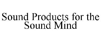 SOUND PRODUCTS FOR THE SOUND MIND