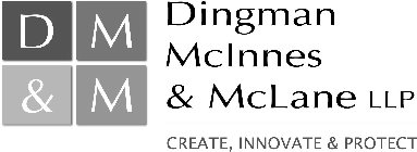 DM&M, DINGMAN MCINNES & MCLANE LLP CREATE, INNOVATE & PROTECT