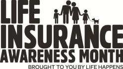 LIFE INSURANCE AWARENESS MONTH BROUGHT TO YOU BY LIFE HAPPENS