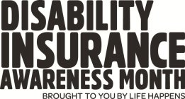 DISABILITY INSURANCE AWARENESS MONTH BROUGHT TO YOU BY LIFE HAPPENS