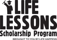 LIFE LESSONS SCHOLARSHIP PROGRAM BROUGHT TO YOU BY LIFE HAPPENS