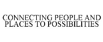 CONNECTING PEOPLE AND PLACES TO POSSIBILITIES