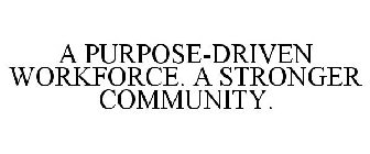 A PURPOSE-DRIVEN WORKFORCE. A STRONGER COMMUNITY.