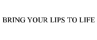 BRING YOUR LIPS TO LIFE