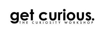 GET CURIOUS. THE CURIOSITY WORKSHOP