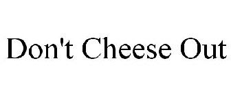 DON'T CHEESE OUT