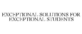 EXCEPTIONAL SOLUTIONS FOR EXCEPTIONAL STUDENTS