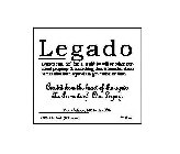 LEGADO LEGACY ENG. DEF. (N): 1. A GIFT BY WILL OR OTHER PERSONAL PROPERTY 2. SOMETHING THAT IS HANDED DOWN OR REMAINS FROM A PREVIOUS GENERATION OR TIME. CREATED FROM THE HEART OF THE AGAVE, LIKE THE 