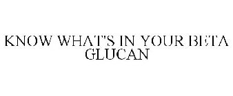 KNOW WHAT'S IN YOUR BETA GLUCAN