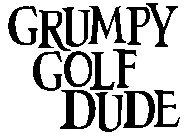 GRUMPY GOLF DUDE