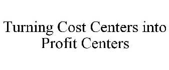 TURNING COST CENTERS INTO PROFIT CENTERS