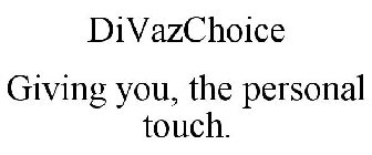 DIVAZCHOICE GIVING YOU, THE PERSONAL TOUCH.