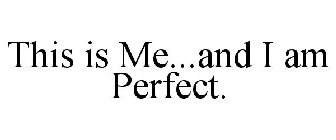 THIS IS ME...AND I AM PERFECT.