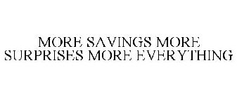 MORE SAVINGS MORE SURPRISES MORE EVERYTHING