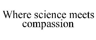 WHERE SCIENCE MEETS COMPASSION