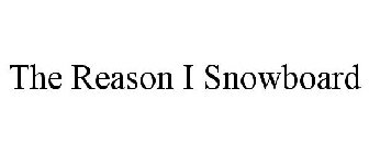 THE REASON I SNOWBOARD