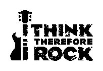 I THINK THEREFORE I ROCK