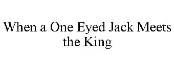 WHEN A ONE EYED JACK MEETS THE KING