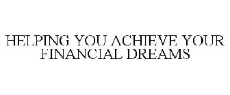 HELPING YOU ACHIEVE YOUR FINANCIAL DREAMS