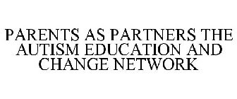 PARENTS AS PARTNERS THE AUTISM EDUCATION AND CHANGE NETWORK
