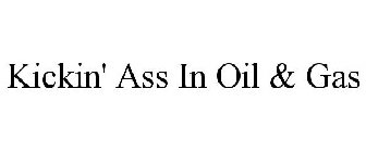 KICKIN' ASS IN OIL & GAS