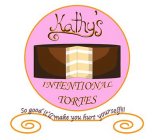 KATHY'S INTENTIONAL TORTES SO GOOD IT'LL MAKE YOU HURT YOURSELF