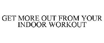 GET MORE OUT FROM YOUR INDOOR WORKOUT