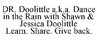 DR. DOOLITTLE A.K.A. DANCE IN THE RAIN WITH SHAWN AND JESSICA DOOLITTLE LEARN. SHARE.  GIVE BACK.