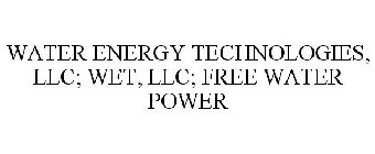 WATER ENERGY TECHNOLOGIES, LLC; WET, LLC; FREE WATER POWER