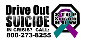 DRIVE OUT SUICIDE STOP SUICIDE NOW IN CRISIS? CALL: 800-273-8255