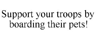 SUPPORT YOUR TROOPS BY BOARDING THEIR PETS!