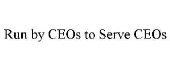 RUN BY CEOS TO SERVE CEOS