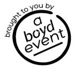 BROUGHT TO YOU BY A BOYD EVENT
