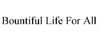 BOUNTIFUL LIFE FOR ALL